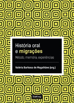 História oral e migrações: Método, memória, experiências - Valéria Barbosa de Magalhães (org.) - comprar online