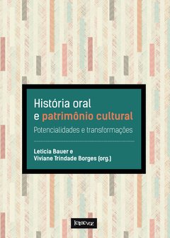 História oral e patrimônio cultural: Potencialidades e transformações - Letícia Bauer e Viviane Trindade Borges