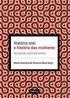 História oral e história das mulheres: Rompendo silenciamentos - Marta Gouveia de Oliveira Rovai (org.) - comprar online