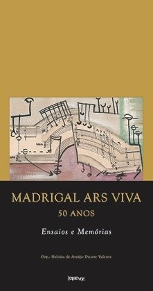 Madrigal Ars Viva 50 anos: Ensaios e memórias - Heloísa de Araújo Duarte Valente