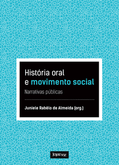 História oral e movimento social: Narrativas públicas - Juniele Rabêlo de Almeida (org.)