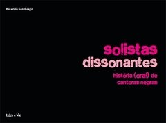 Solistas dissonantes: História (oral) de cantoras negras - Ricardo Santhiago