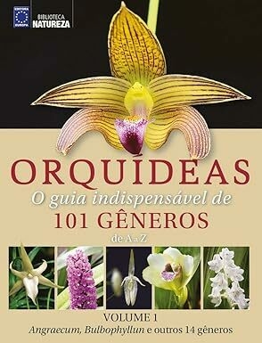 Orquídeas - O guia indispensável de 101 gêneros de A a Z - Volume 1