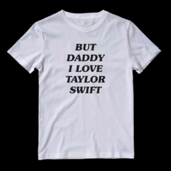 Camiseta But daddy i love taylor swift - comprar online