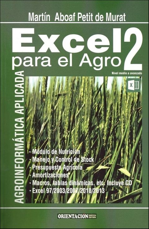 EXCEL PARA EL AGRO 2. Agroinformática aplicada. Módulo de nutrición. Manejo control de stock. Presupuesto agrícola. Amortizaciones. Macros, tablas dinámicas, etc. MARTÍN ABOAF PETIT DE MURAT