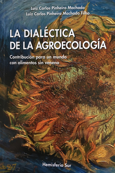 LA DIALECTICA DE LA AGROECOLOGÍA Contribución para un mundo con alimentos sin venenos. LUIZ CARLOS PINHEIRO MACHADO - LUIZ CARLOS PINHEIRO MACHADO filho