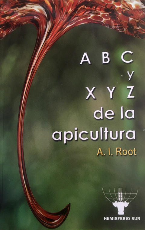 A B C y X Y Z de la apicultura Enciclopedia de la cría científica y práctica de las abejas A.I. Root
