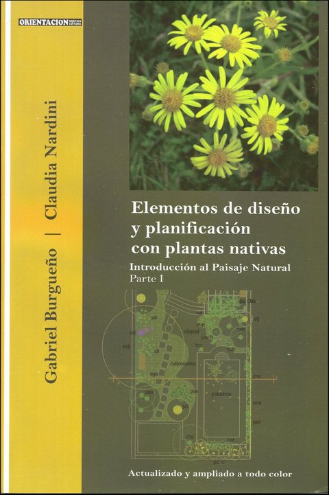 ELEMENTOS DE DISEÑO y PLANIFICACIÓN CON PLANTAS NATIVAS. Introducción al Paisaje Natural. Parte 1. GABRIEL BURGUEÑO - CLAUDIA NARDINI