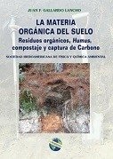 MATERIA ORGANICA DEL SUELO, LA. Residuos orgánicos, humus, compostaje y captura de carbono. JUAN F. GALLARDO LANCHO