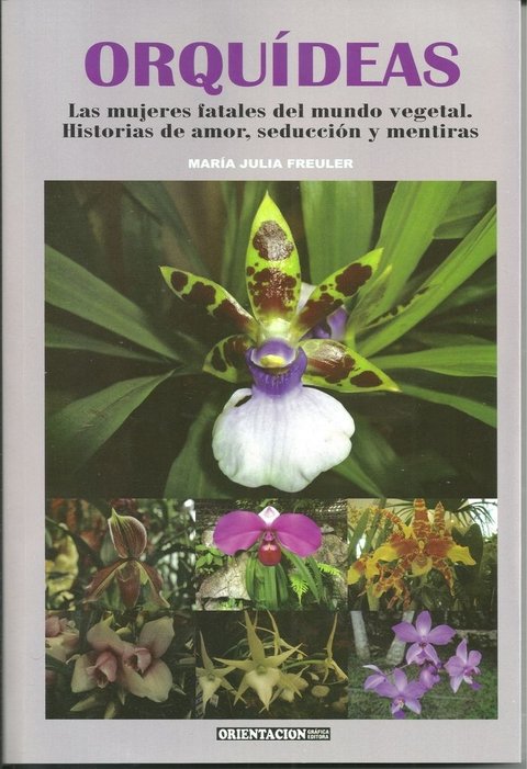 ORQUÍDEAS. Las mujeres fatales del mundo vegetal. Historias de amor, seducción y mentiras. MARÍA JULIA FREULER