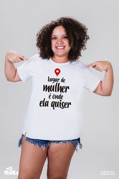Camiseta Lugar de Mulher é Onde Ela Quiser - MinKa Camisetas Feministas