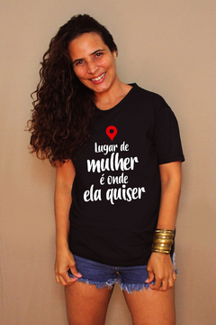 Camiseta Lugar de Mulher é Onde Ela Quiser - MinKa Camisetas Feministas