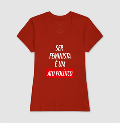 Camiseta Ser Feminista É Um Ato Político - MinKa Camisetas