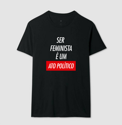 Imagem do Camiseta Ser Feminista É Um Ato Político