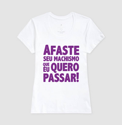 Camiseta Afaste Seu Machismo Que eu Quero Passar