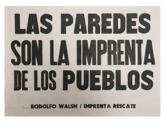 Las paredes son la imprenta de los pueblos - Rodolfo Walsh