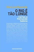 O RIO E TAO LONGE: CARTAS A FERNANDO SABINO - 1ªED.(2011)