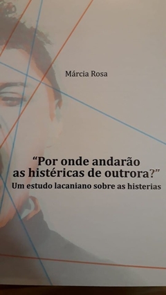 Por onde andarão as histéricas de outrora? Um estudo lacaniano sobre as histerias - comprar online