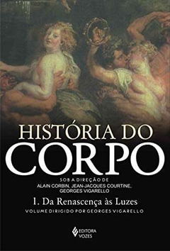 Historia Do Corpo. Da Renascença As Luzes - Volume 1