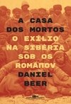 A CASA DOS MORTOS - O EXÍLIO NA SIBÉRIA SOB OS ROMANOV