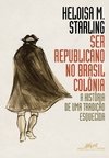 SER REPUBLICANO NO BRASIL COLÔNIA - A história de uma tradição esquecida