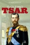 O ÚLTIMO TSAR - Nicolau II, a Revolução Russa e o fim da dinastia Romanov