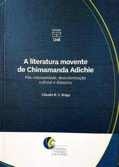A LITERATURA MOVENTE DE CHIMAMANDA ADICHIE: PÓS-COLONIALIDADE, DESCOLONIZAÇÃO CULTURAL E DIÁSPORA
