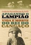 APAGANDO O LAMPIÃO VIDA E MORTE DO REI DO CANGAÇO