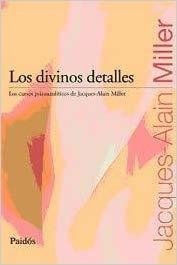 Los divinos detalles - Los Cursos Psicoanalíticos de Jacques-Alain Miller