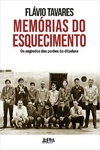 MEMORIAS DO ESQUECIMENTO: OS SEGREDOS DOS POROES DA DITADURA - 3ªED.(2022)