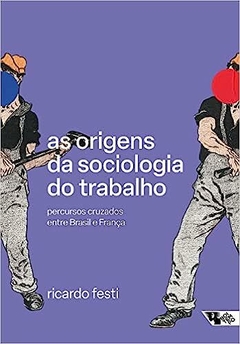 As Origens da Sociologia do Trabalho: Percursos Cruzados Entre Brasil e França - comprar online