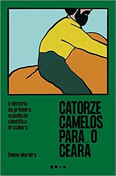 Catorze camelos para o Ceará: A história da primeira expedição cientifica brasileira - comprar online