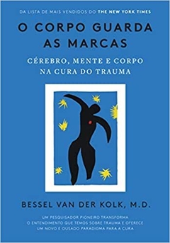 O Corpo Guarda as Marcas - Cérebro, mente e corpo na cura do trauma