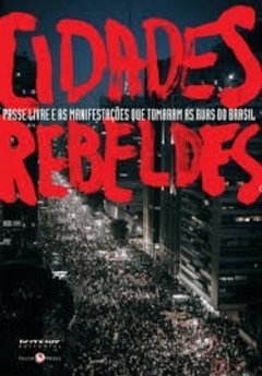 CIDADES REBELDES PASSE LIVRE E AS MANIFESTAÇÕES QUE TOMARAM AS RUAS