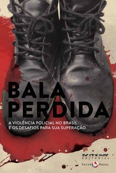 BALA PERDIDA A VIOLÊNCIA POLICIAL NO BRASIL E OS DESAFIOS PARA