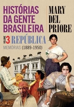 HISTÓRIAS DA GENTE BRASILEIRA - VOL. 3 - REPÚBLICA / MEMÓRIAS (1889-1950)