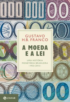 MOEDA E A LEI, A: UMA HISTÓRIA MONETÁRIA BRASILEIRA, 1933-2013