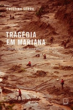 TRAGÉDIA EM MARIANA: A HISTÓRIA DO MAIOR DESASTRE AMBIENTAL DO BRASIL.