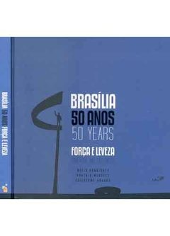 Brasília 50 Anos / 50 Years - Força e Leveza / Strenght and Lightness