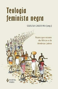 TEOLOGIA FEMINISTA NEGRA-Vozes que ecoam da África e da América Latina