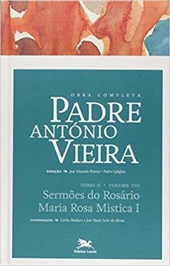 Obra Completa Padre António Vieira: Tomo II - Volume VIII: Sermões do Rosário. Maria Rosa Mística: 13