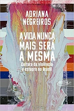 A vida nunca mais será a mesma: Cultura da violência e estupro no Brasil - comprar online