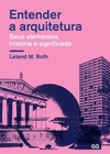 Entender A Arquitetura - Seus Elementos, Historia E Significado