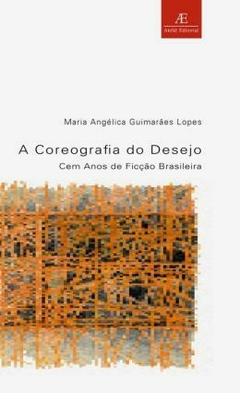 A coreografia do desejo: Cem anos de ficção brasileira (Coleção estudos literários) - 1ª ED