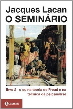 SEMINÁRIO 2 - O EU NA TEORIA DE FREUD E NA TÉCNICA DA PSICÁNALISE