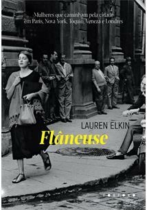 Flâneuse: Mulheres que caminham pela cidade em Paris, Nova York, Tóquio, Veneza e Londres 1ªED.(2022)