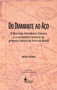 Do diamante ao aço: o ilustrado Intendente Câmara e a verdadeira história da primeira fábrica de ferro do Brasil