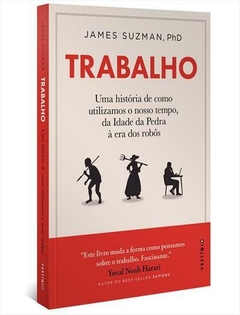 TRABALHO: UMA HISTORIA DE COMO UTILIZAMOS O NOSSO TEMPO, DA IDADE DA PEDRA À ERA DOS ROBÔS