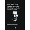 Angústia e Serenidade - A psicologia contemporânea em diálogo com Heidegger