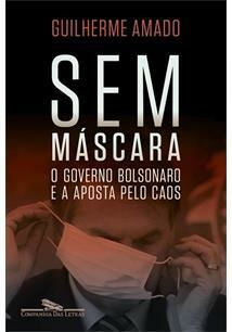 SEM MASCARA: O GOVERNO BOLSONARO E A APOSTA PELO CAOS - 1ªED.(2022)